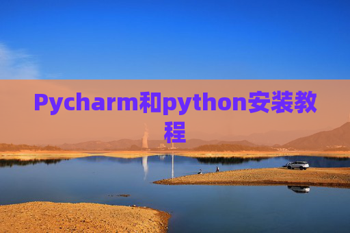 Pycharm和python安装教程 Pycharm和python安装教程